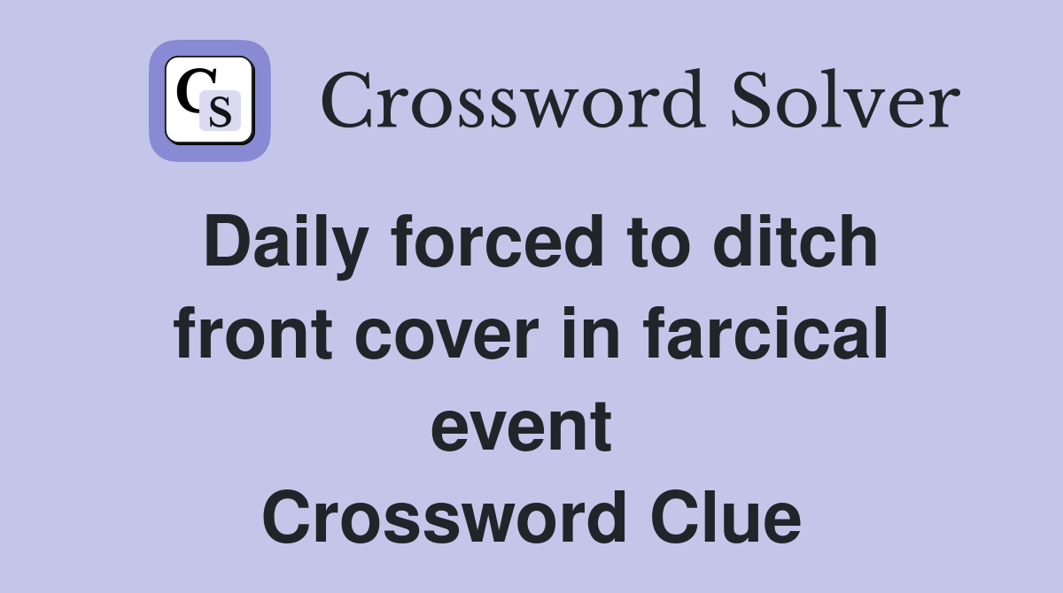 Daily forced to ditch front cover in farcical event  Crossword Clue