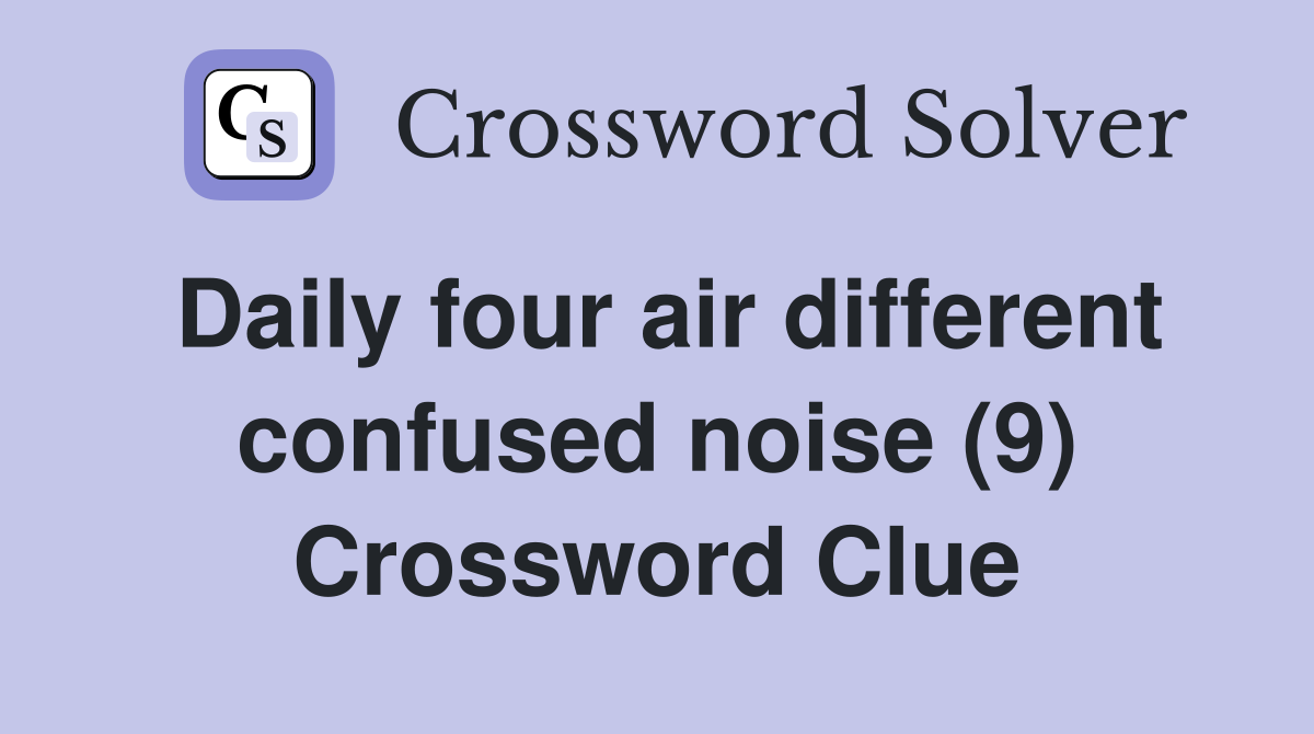 Daily four air different confused noise (9) Crossword Clue