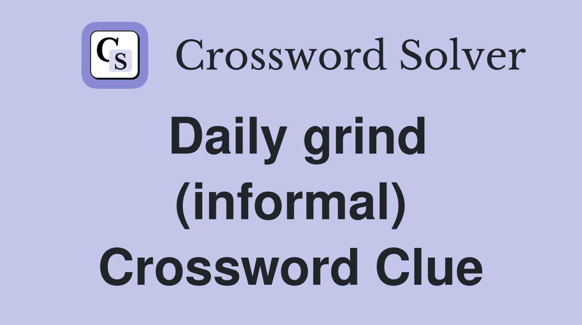 Daily grind (informal) Crossword Clue