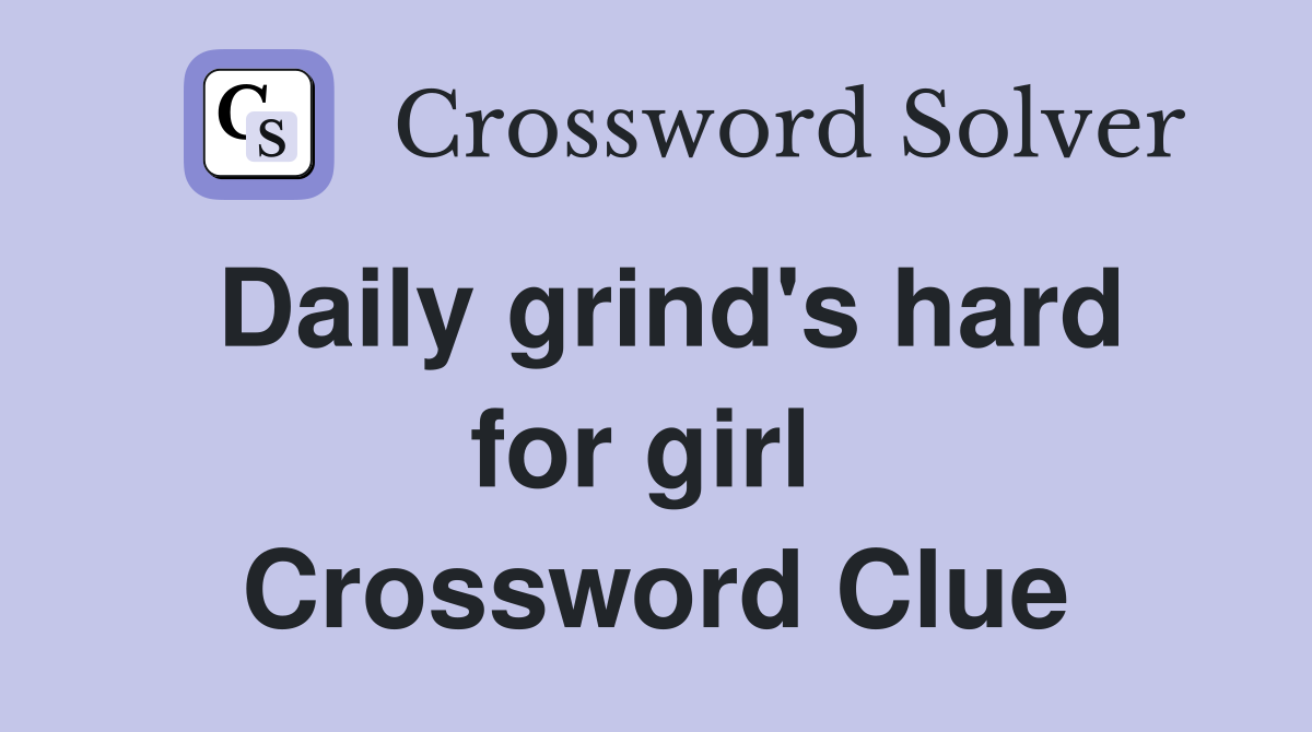Daily grind's hard for girl  Crossword Clue