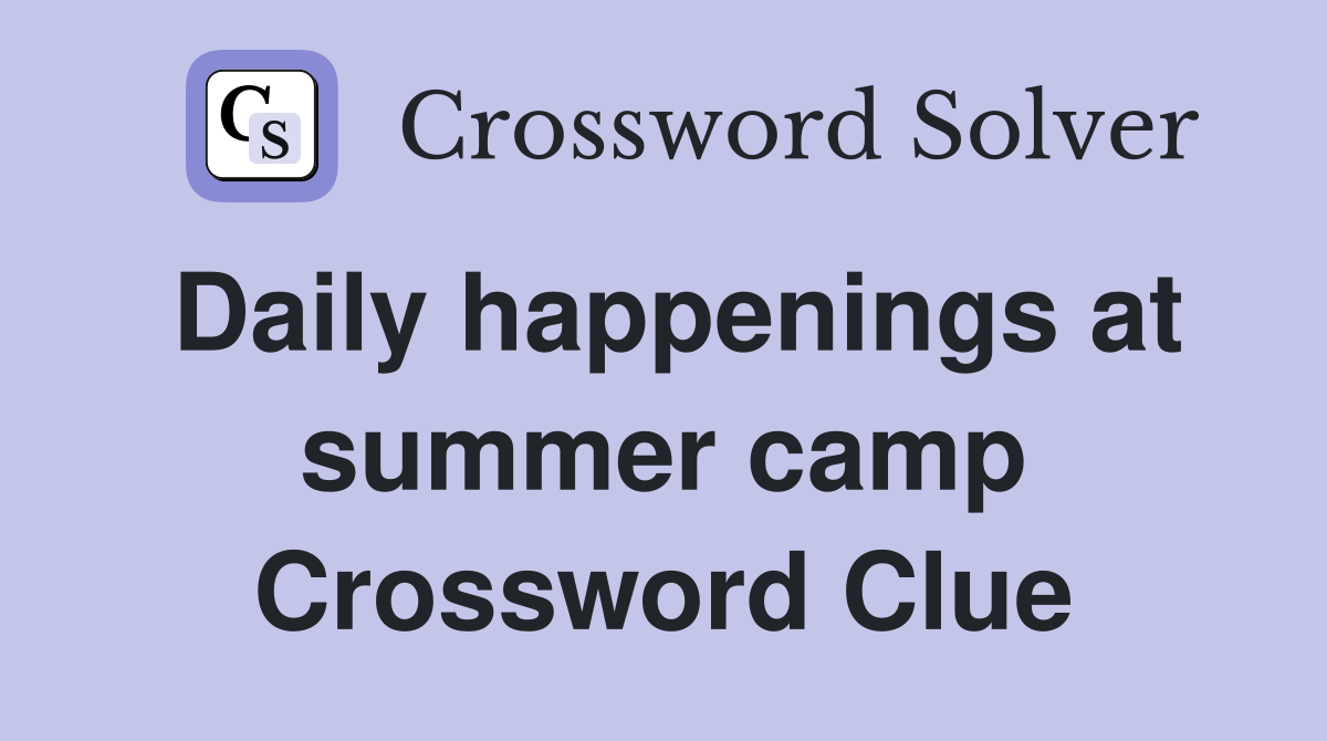 Daily happenings at summer camp Crossword Clue