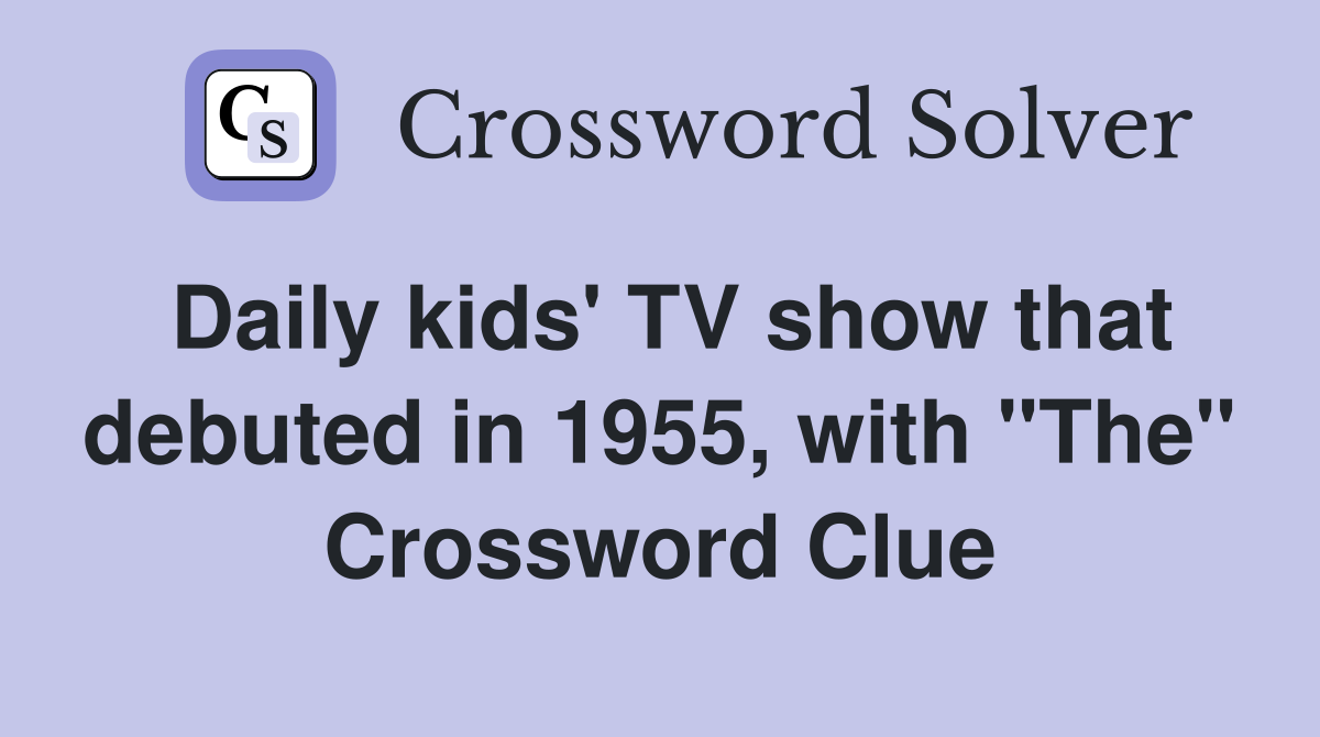 Daily kids' TV show that debuted in 1955, with "The" Crossword Clue