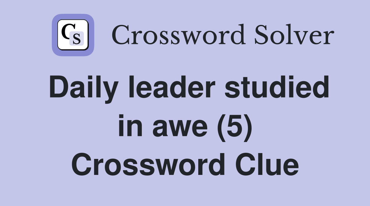 Daily leader studied in awe (5) Crossword Clue