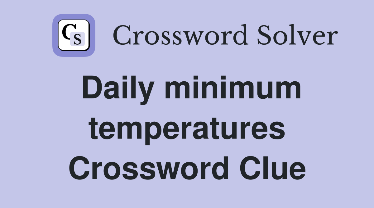 Daily minimum temperatures Crossword Clue