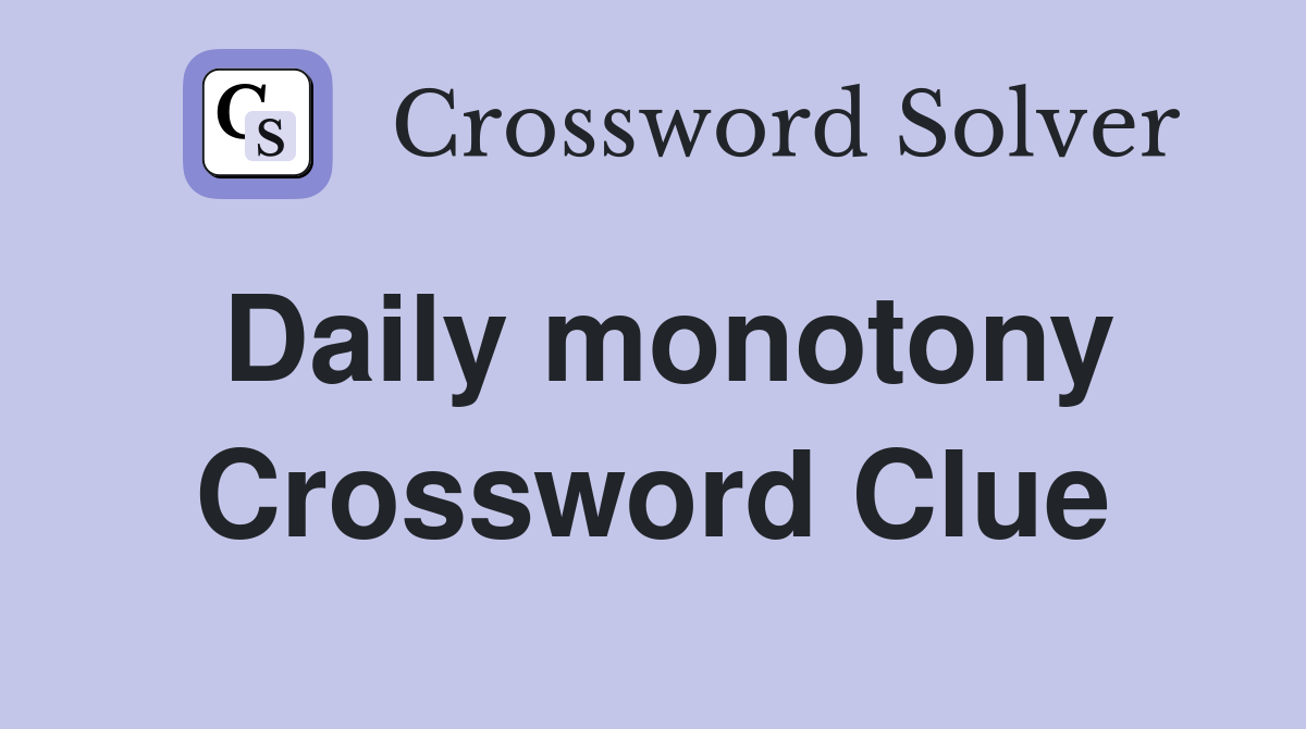 Daily monotony Crossword Clue