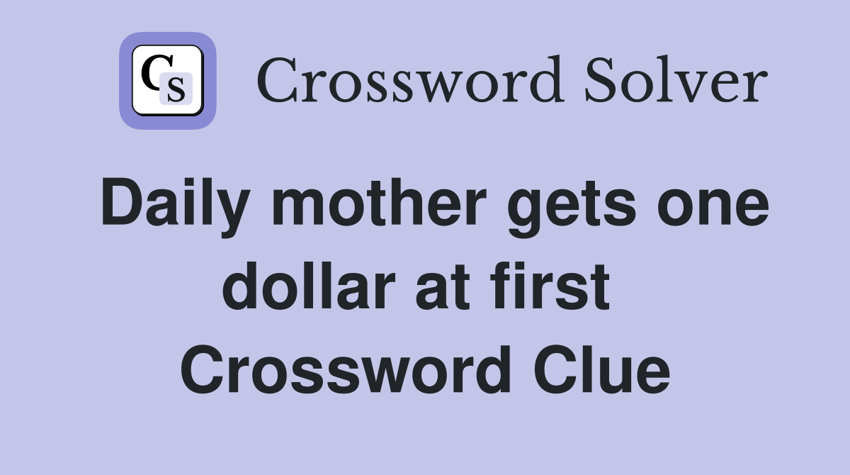 Daily mother gets one dollar at first  Crossword Clue