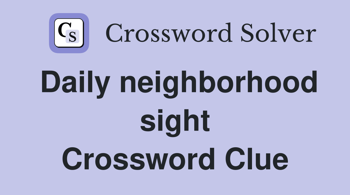 Daily neighborhood sight Crossword Clue