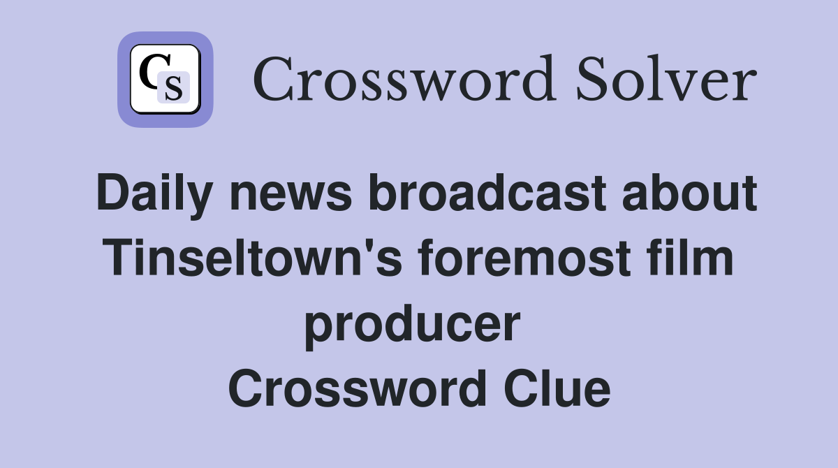 Daily news broadcast about Tinseltown's foremost film producer  Crossword Clue