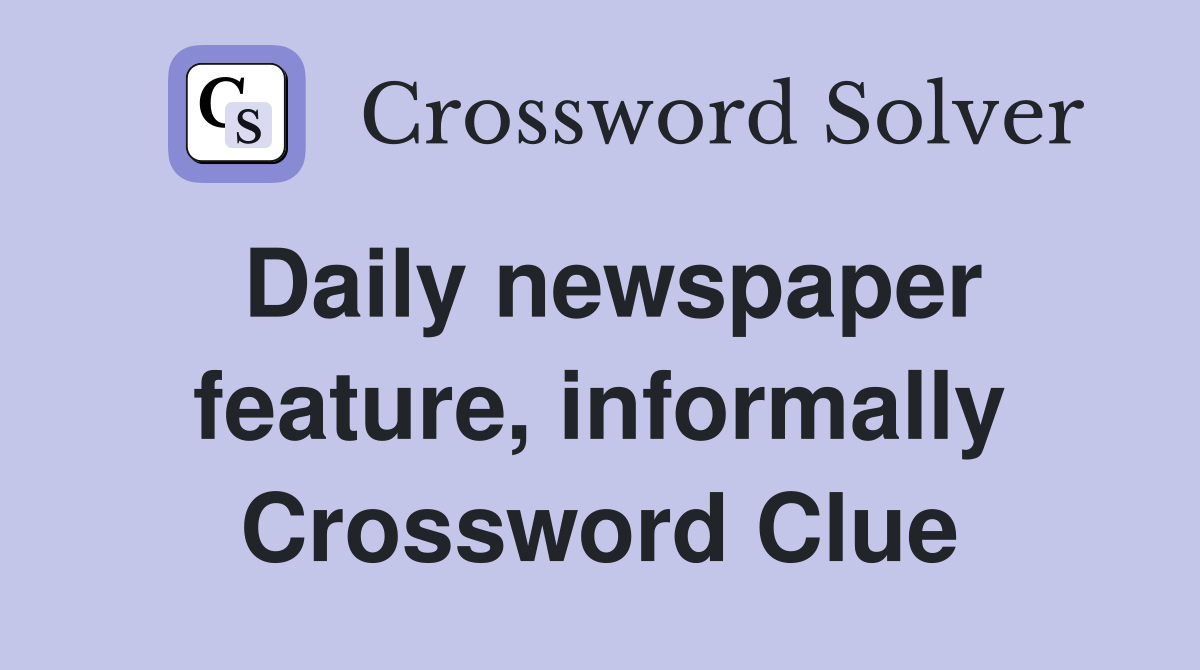 Daily newspaper feature, informally Crossword Clue