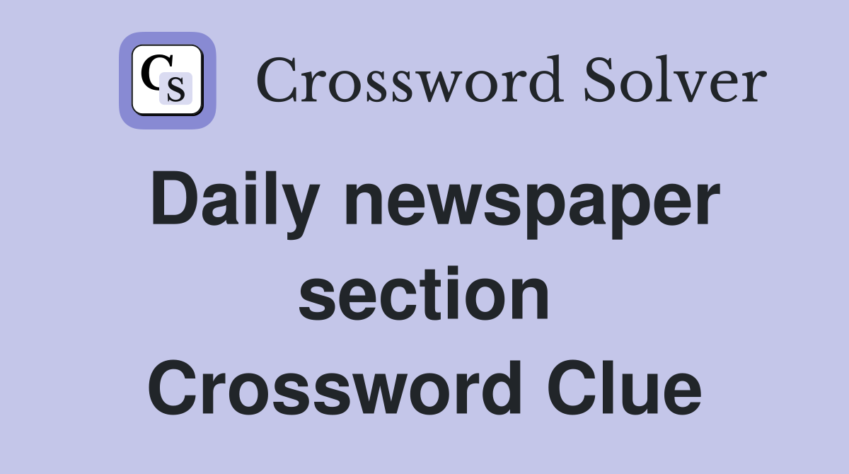 Daily newspaper section Crossword Clue