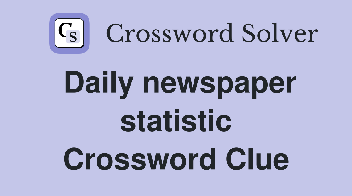 Daily newspaper statistic Crossword Clue
