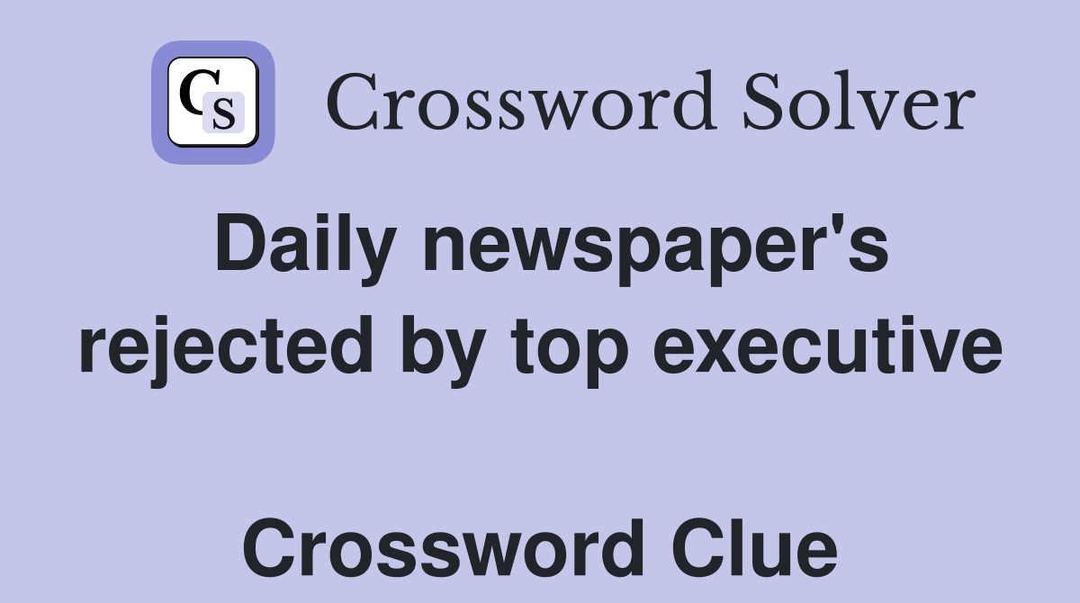 Daily newspaper's rejected by top executive  Crossword Clue