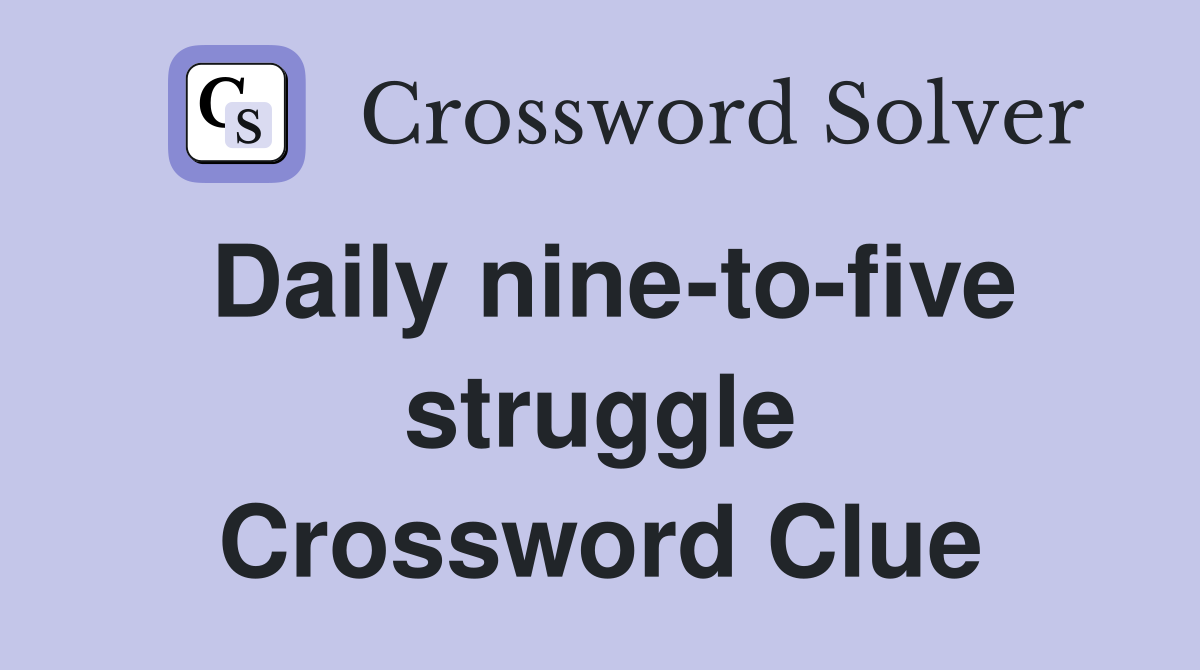 Daily nine-to-five struggle Crossword Clue