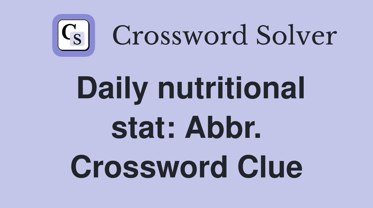 Daily nutritional stat: Abbr. Crossword Clue
