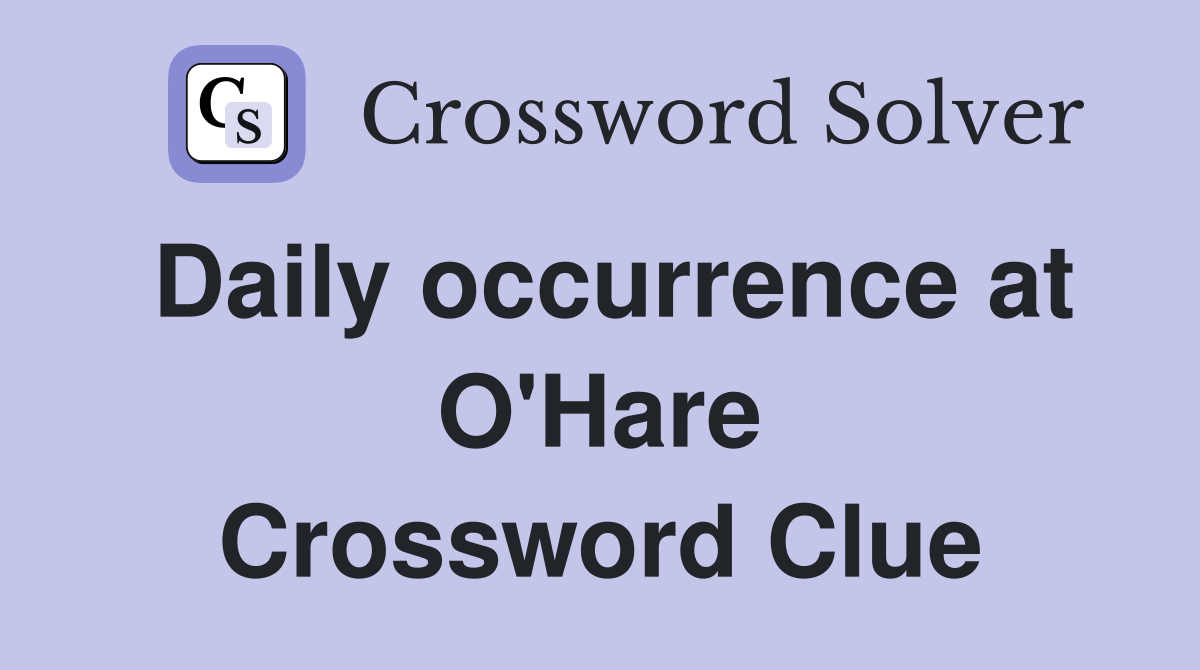 Daily occurrence at O'Hare Crossword Clue