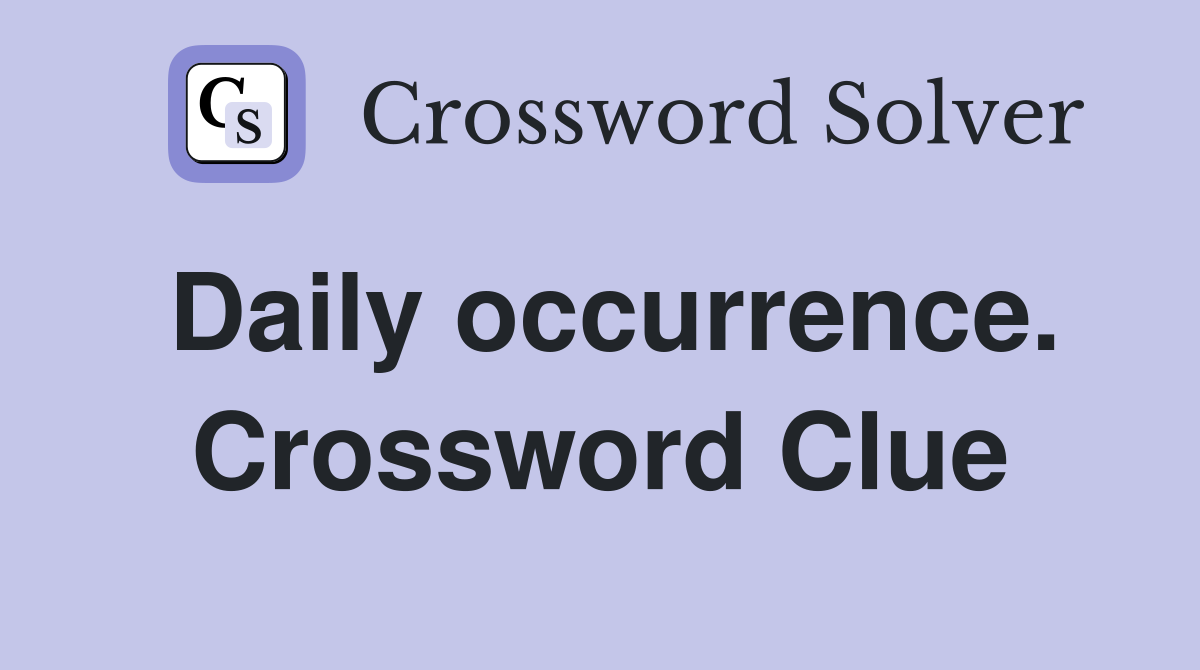 Daily occurrence. Crossword Clue