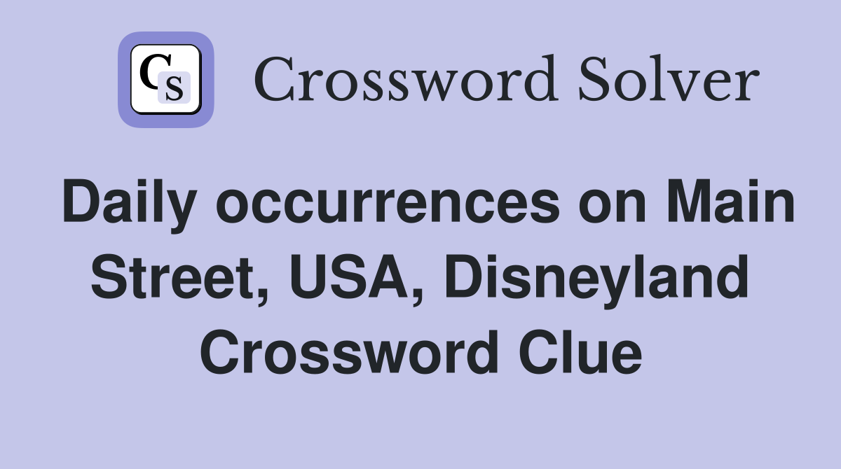 Daily occurrences on Main Street, USA, Disneyland Crossword Clue