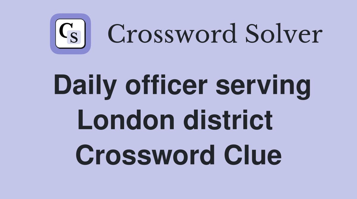 Daily officer serving London district  Crossword Clue
