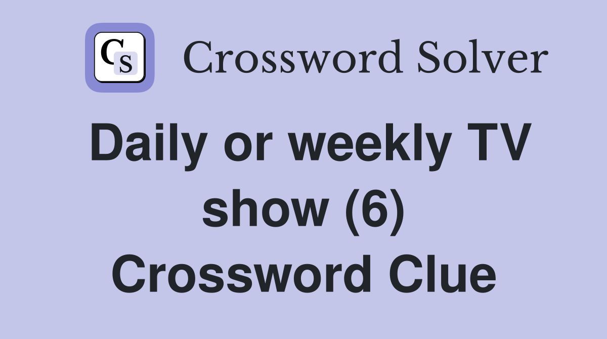 Daily or weekly TV show (6) Crossword Clue