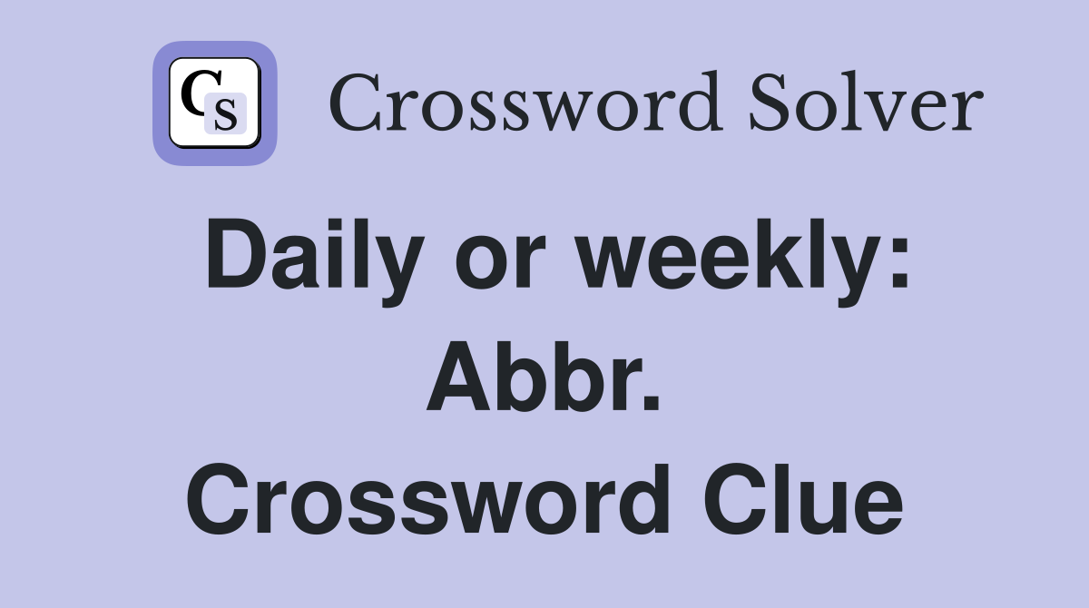 Daily or weekly: Abbr. Crossword Clue