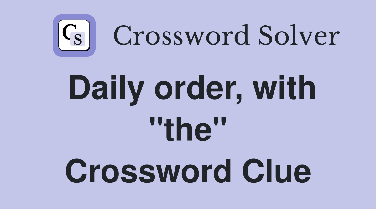 Daily order, with "the" Crossword Clue