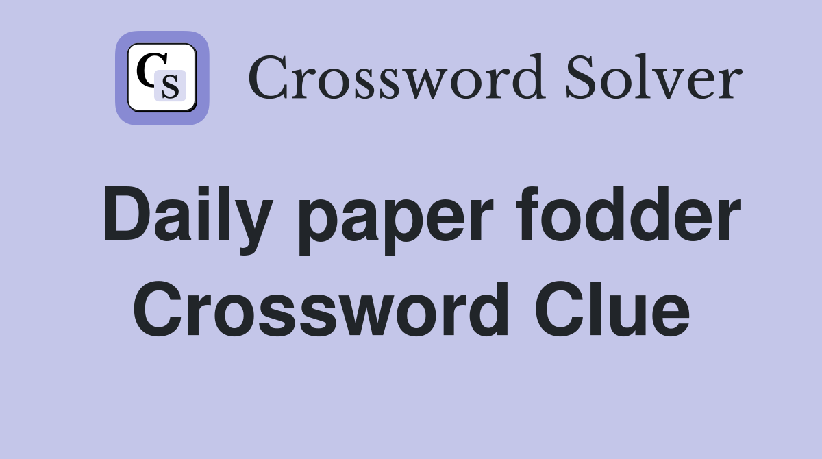 Daily paper fodder Crossword Clue
