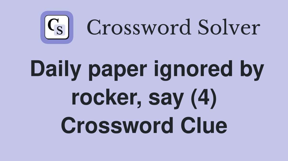 Daily paper ignored by rocker, say (4) Crossword Clue