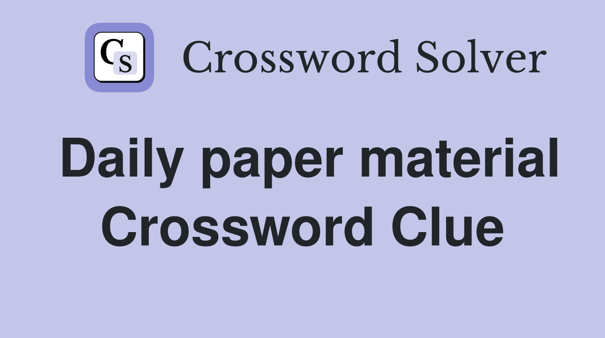 Daily paper material Crossword Clue