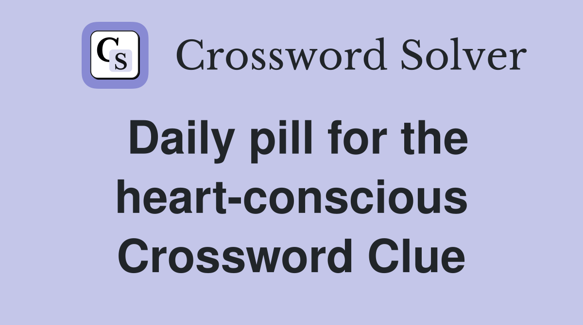 Daily pill for the heart-conscious Crossword Clue