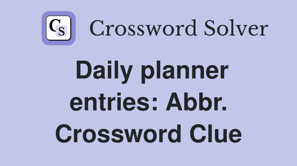 Daily planner entries: Abbr. Crossword Clue