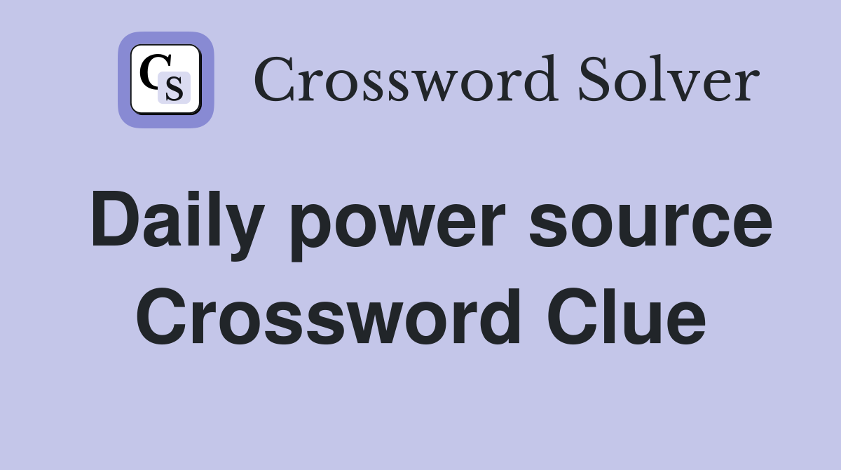 Daily power source Crossword Clue