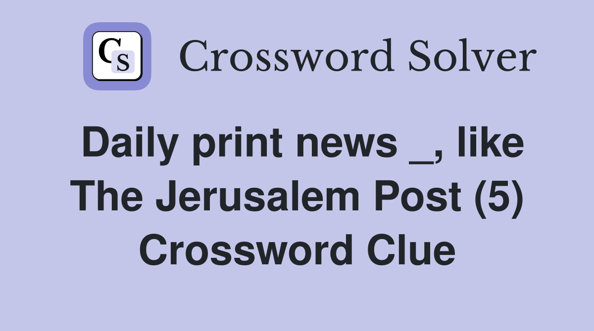 Daily print news _, like The Jerusalem Post (5) Crossword Clue