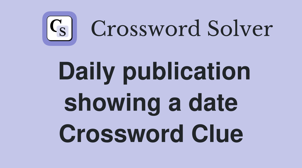 Daily publication showing a date Crossword Clue