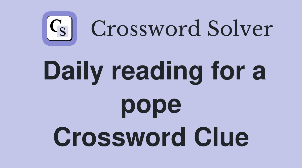 Daily reading for a pope Crossword Clue