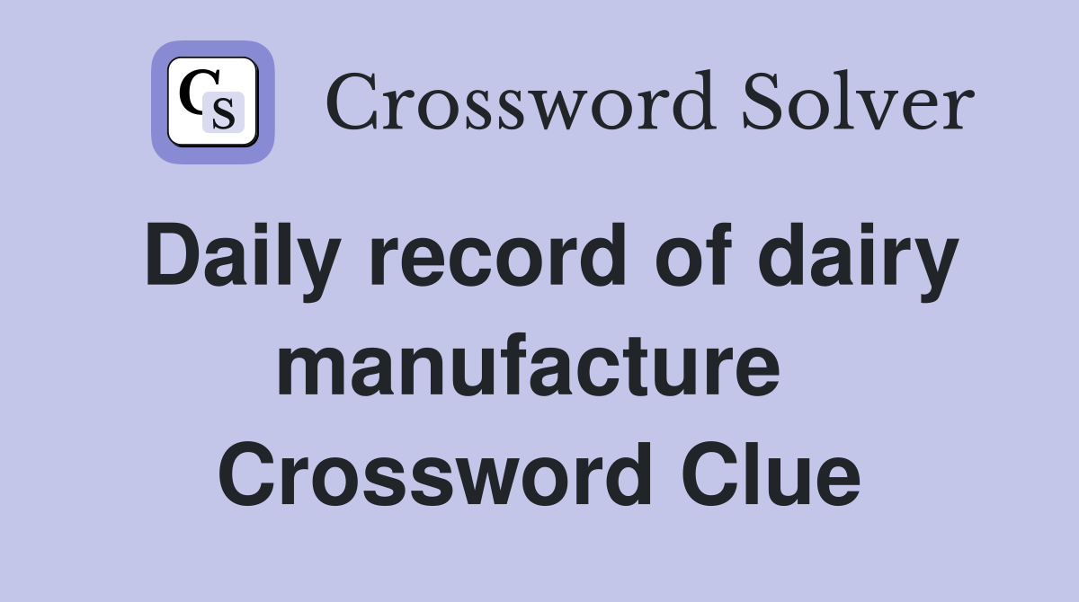 Daily record of dairy manufacture  Crossword Clue