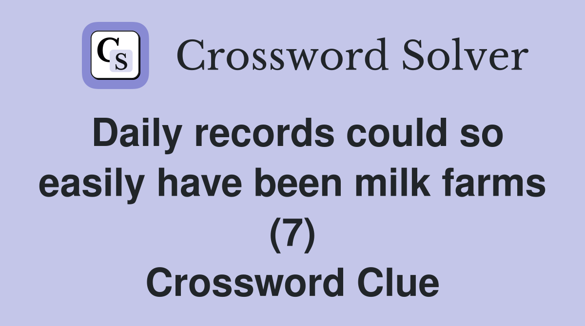 Daily records could so easily have been milk farms (7) Crossword Clue
