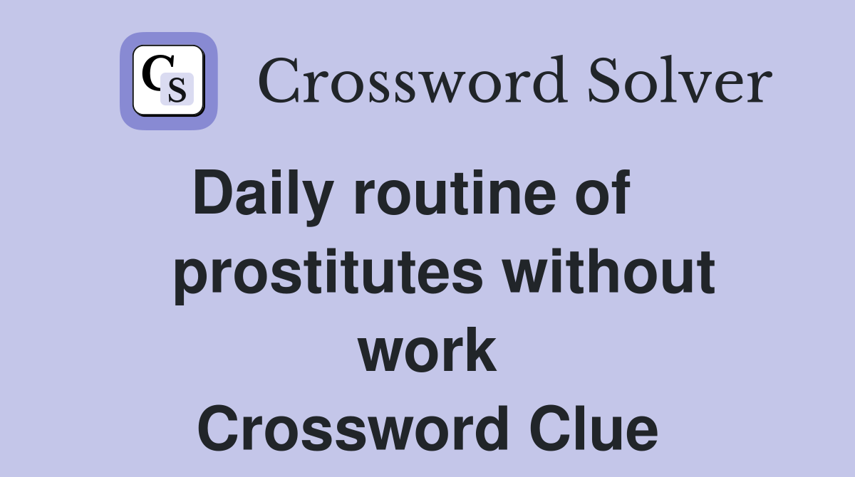 Daily routine of      prostitutes without work Crossword Clue