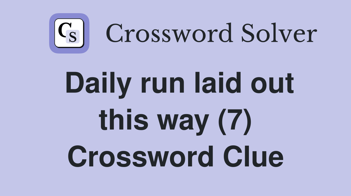 Daily run laid out this way (7) Crossword Clue