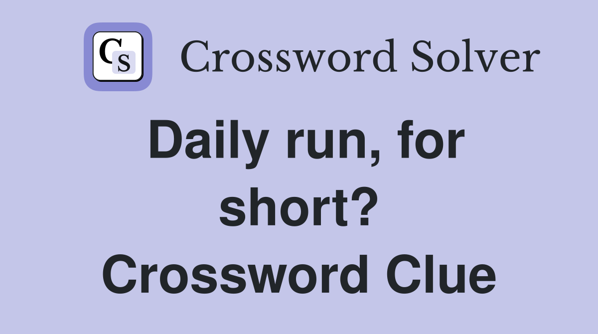 Daily run, for short? Crossword Clue