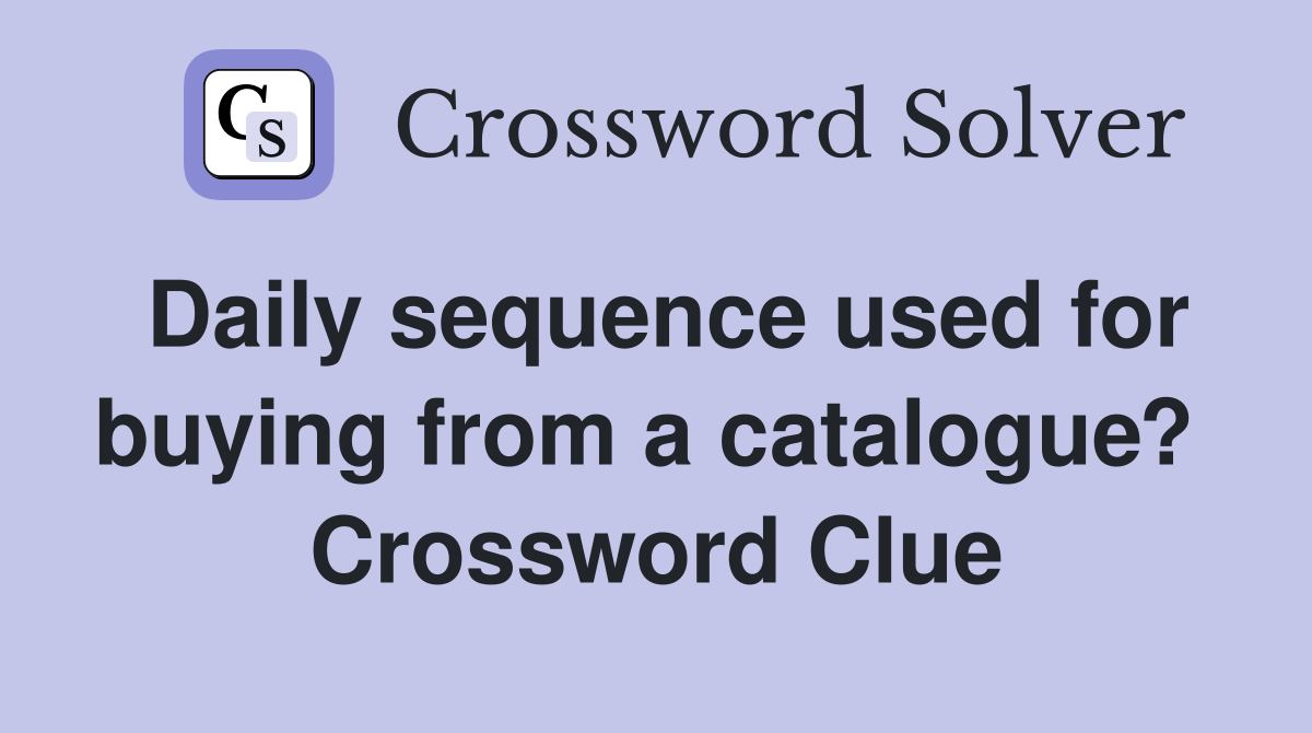 Daily sequence used for buying from a catalogue?  Crossword Clue