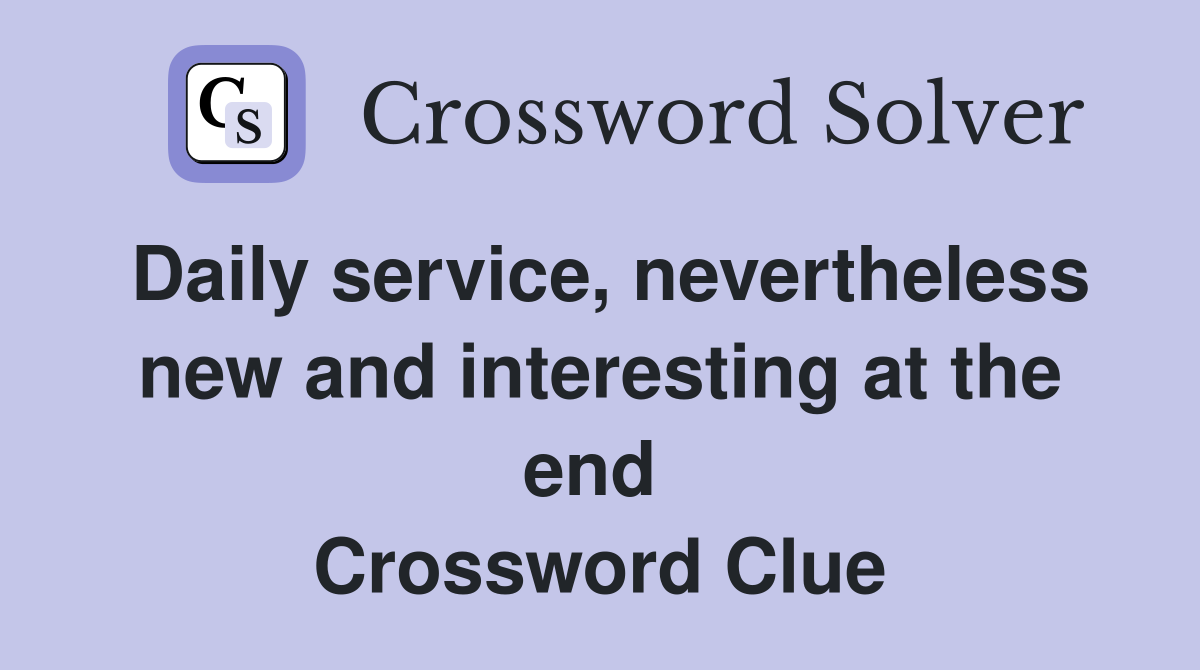 Daily service, nevertheless new and interesting at the end  Crossword Clue