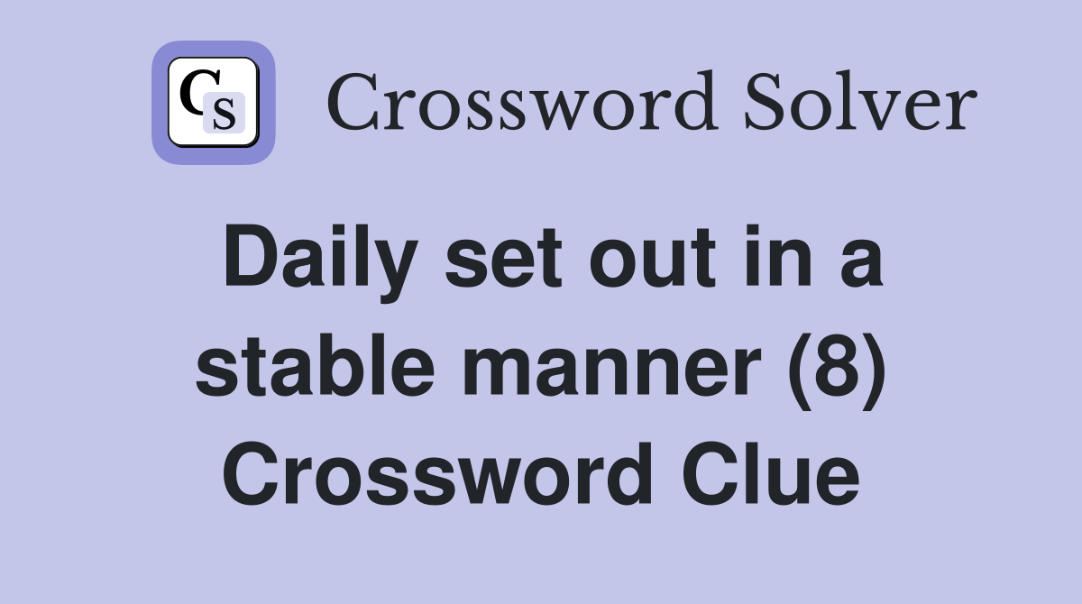 Daily set out in a stable manner (8) Crossword Clue