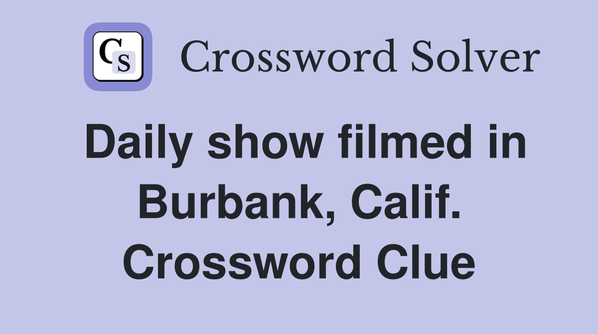 Daily show filmed in Burbank, Calif. Crossword Clue