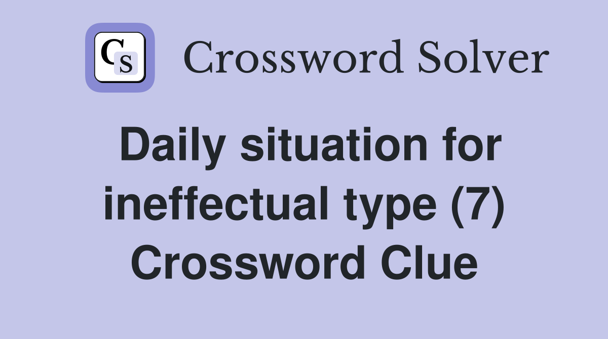 Daily situation for ineffectual type (7) Crossword Clue