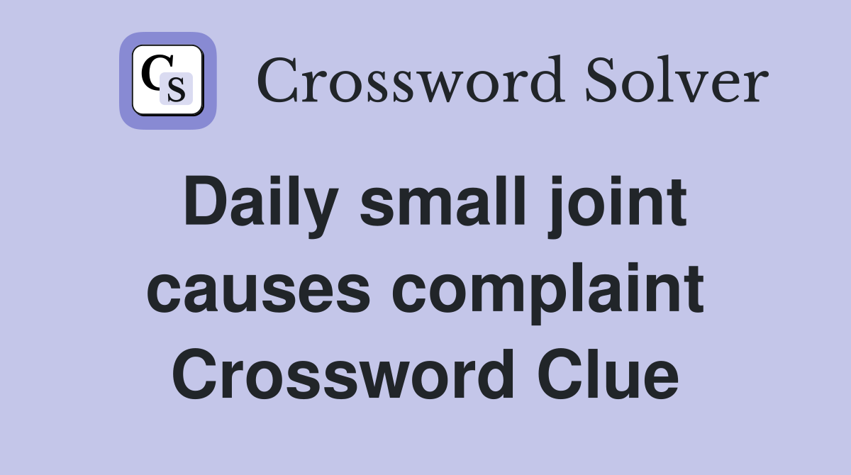 Daily small joint causes complaint Crossword Clue