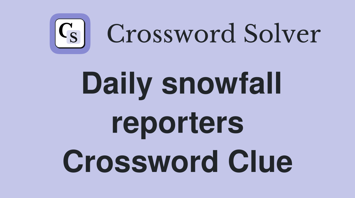 Daily snowfall reporters Crossword Clue
