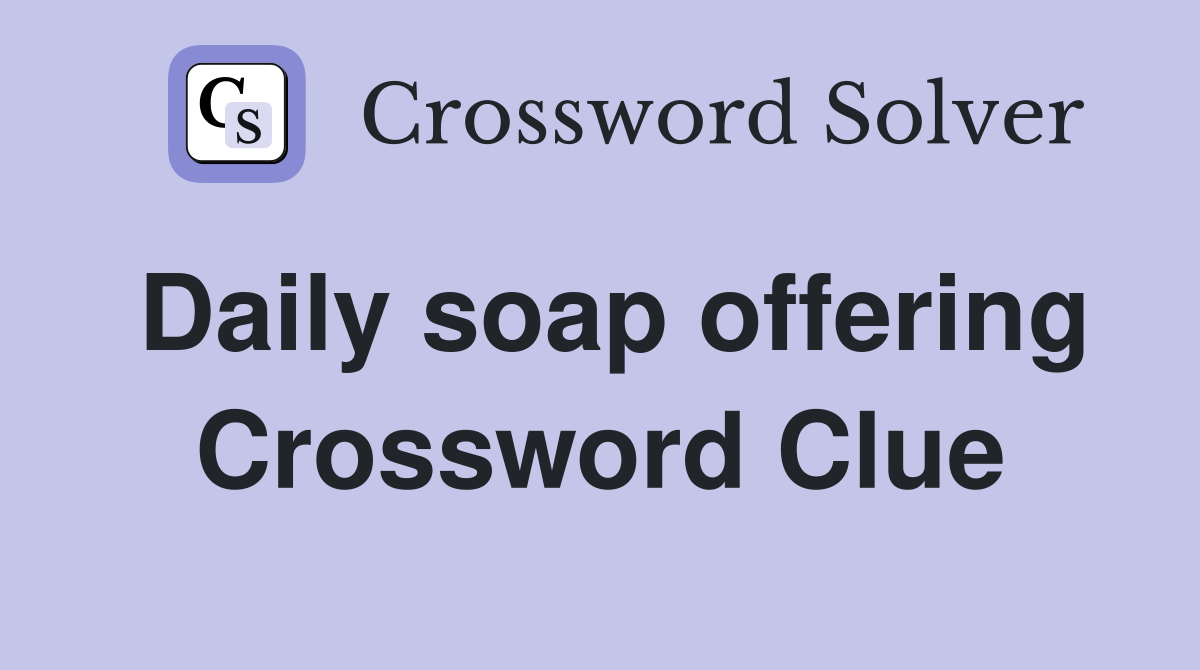 Daily soap offering Crossword Clue