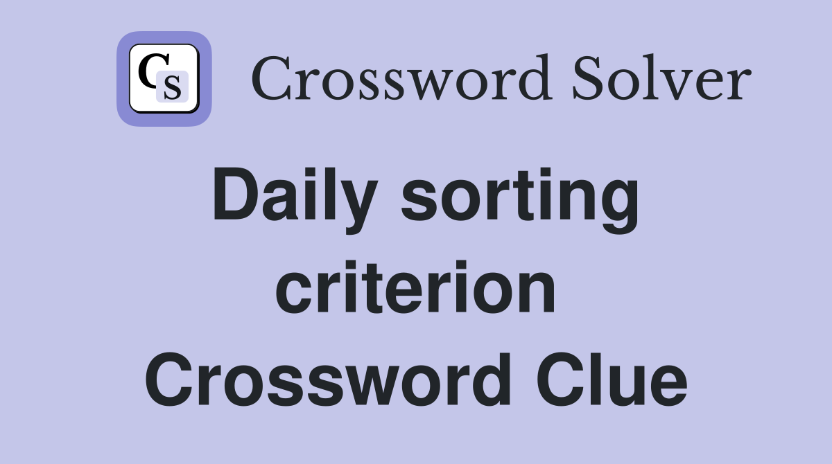 Daily sorting criterion Crossword Clue