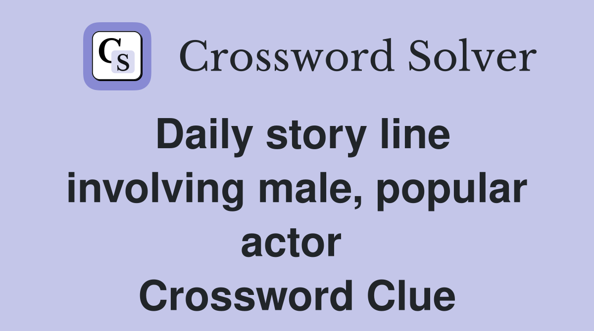 Daily story line involving male, popular actor  Crossword Clue