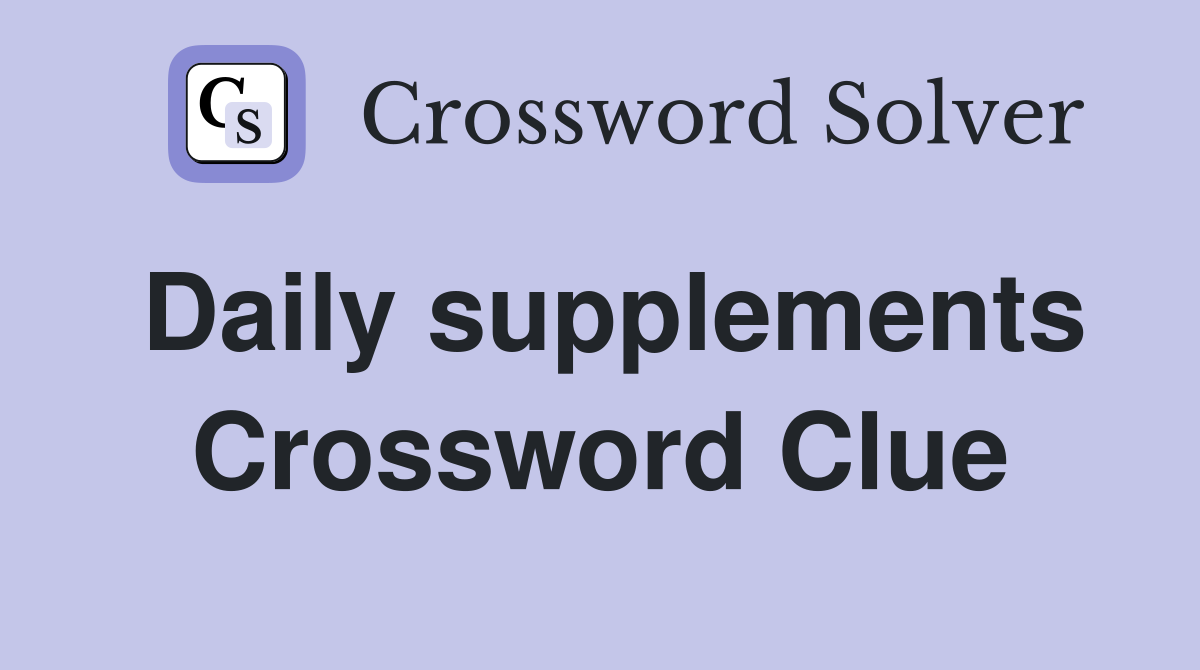 Daily supplements Crossword Clue